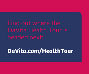 Find out where the DaVita Health Tour is headed next: DaVita.com/HealthTour